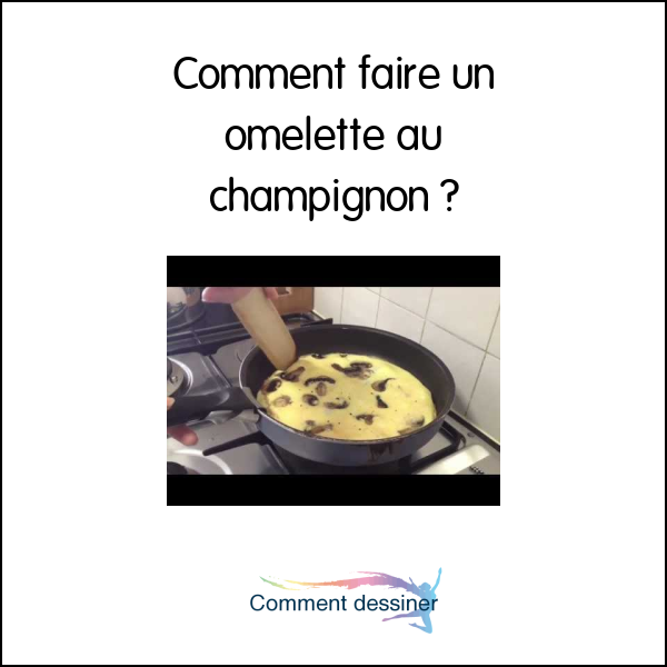 Comment faire un omelette au champignon